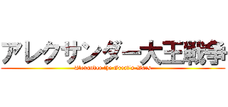アレクサンダー大王戦争 (Alexander the Great's Wars)