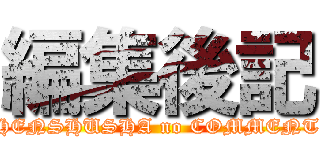 編集後記 (HENSHUSHA no COMMENT)