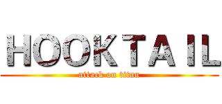 ＨＯＯＫＴＡＩＬ (attack on titan)