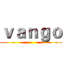 ｖａｎｇｏ ()