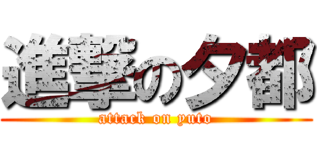 進撃の夕都 (attack on yuto)