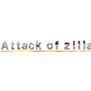 Ａｔｔａｃｋ ｏｆ ｚｉｌｌａ (Attack of zilla)