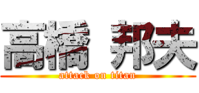 高橋 邦夫 (attack on titan)