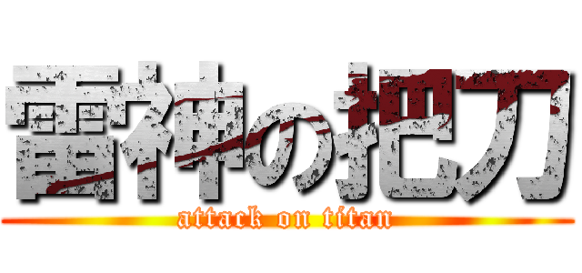 雷神の把刀 (attack on titan)