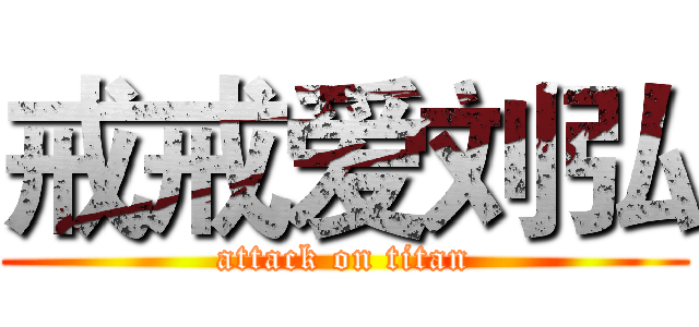 戒戒爱刘弘 (attack on titan)