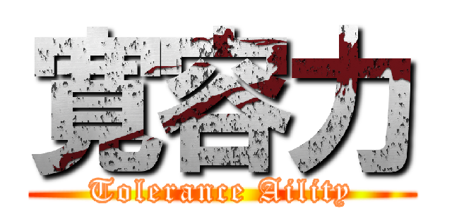 寛容力 (Tolerance Aility)