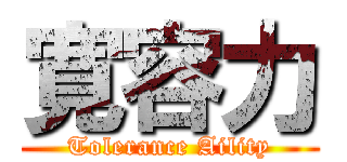 寛容力 (Tolerance Aility)