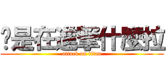 妳是在進撃什麼拉 (attack on titan)