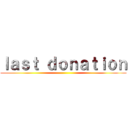 ｌａｓｔ ｄｏｎａｔｉｏｎ ()