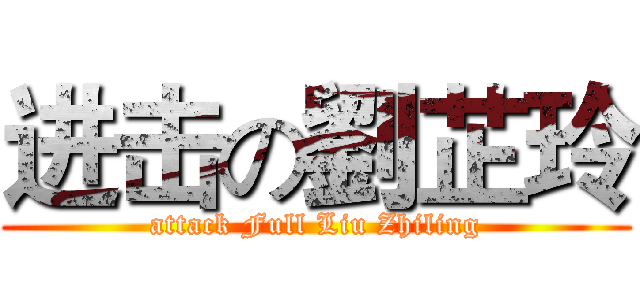 进击の劉芷玲 (attack Full Liu Zhiling)
