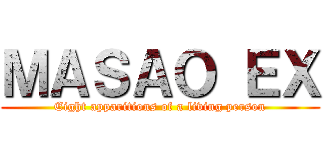 ＭＡＳＡＯ ＥＸ (Eight apparitions of a living person)