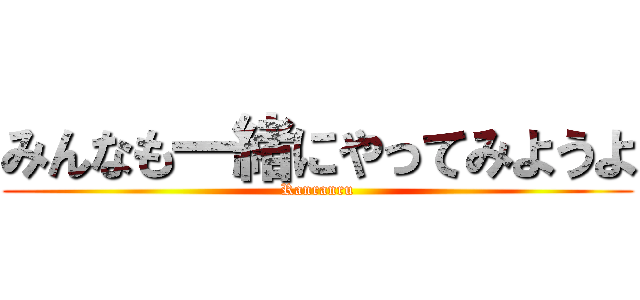 みんなも一緒にやってみようよ (Ranranru)