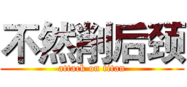 不然削后颈 (attack on titan)