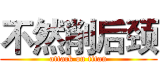 不然削后颈 (attack on titan)