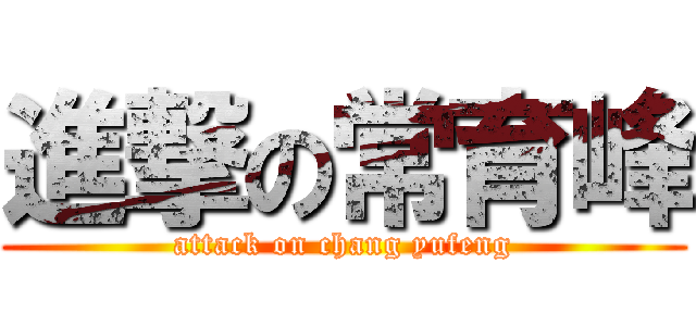 進撃の常育峰 (attack on chang yufeng)