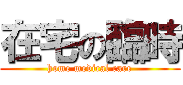 在宅の臨時 (home medical care)