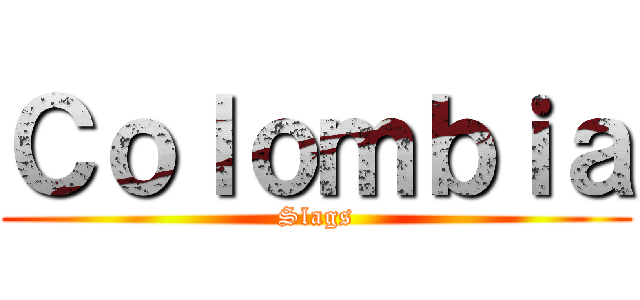 Ｃｏｌｏｍｂｉａ (Slags)