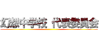 幻想中学校 代表委員会 ()