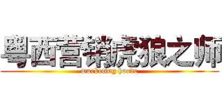 粤西营销虎狼之师 (marketing horde)