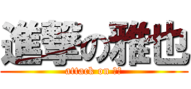 進撃の雅也 (attack on 雅也)