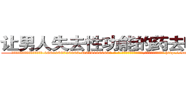 让男人失去性功能的药去哪里买 (让男人失去性功能的药去哪里买【电-186x2687x6963-Q278180069元-吉-药-业】我们做的是长期生意,靠的是老客户长期支持 http://sngk.net/6E9OdL
)