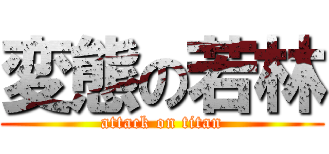 変態の若林 (attack on titan)