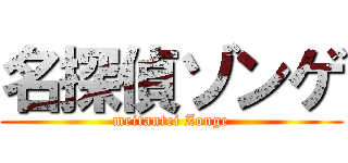 名探偵ゾンゲ (meitantei Zonge)