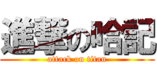 進撃の哈記 (attack on titan)