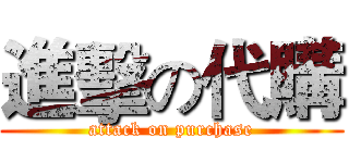 進擊の代購 (attack on purchase)