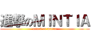 進撃のＭＩＮＴＩＡ (attack on mintia)
