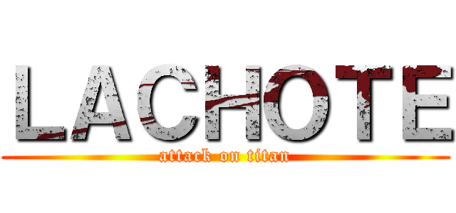 ＬＡＣＨＯＴＥ (attack on titan)