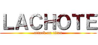 ＬＡＣＨＯＴＥ (attack on titan)
