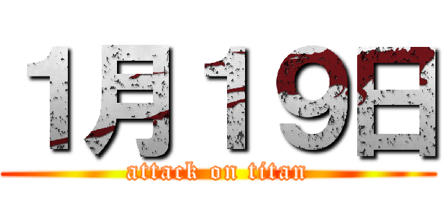 １月１９日 (attack on titan)