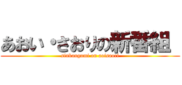 あおい・さおりの新番組  (sinbangumi on aoisaori)