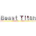 Ｂｅａｓｔ Ｔｉｔａｎ (???)