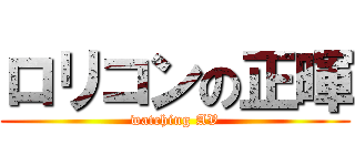 ロリコンの正暉 (watching AV)