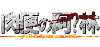 肉便の阿卡林 (Full A Kalin meat will)