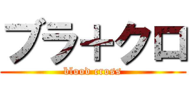 ブラ＋クロ (blood cross)