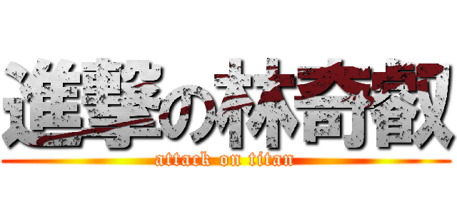 進撃の林奇叡 (attack on titan)