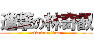 進撃の林奇叡 (attack on titan)