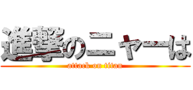 進撃のニャーは (attack on titan)