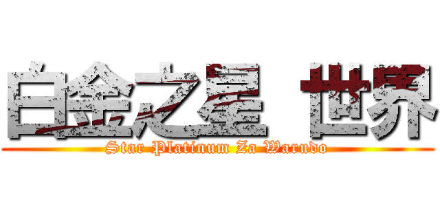 白金之星 世界 (Star Platinum Za Warudo)