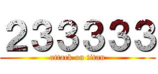 ２３３３３３ (attack on titan)
