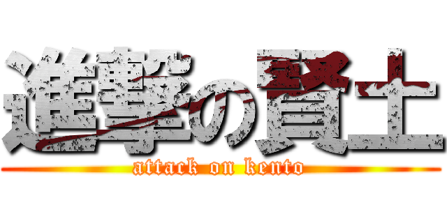 進撃の賢土 (attack on kento)