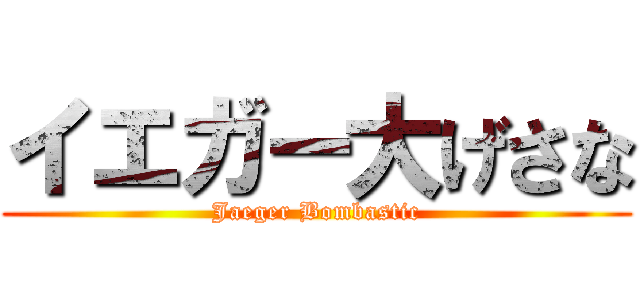 イエガー大げさな (Jaeger Bombastic)