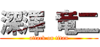 深澤 竜二 (attack on titan)