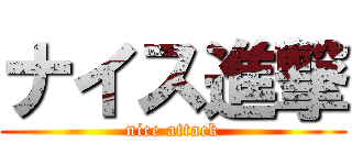 ナイス進撃 (nice attack)
