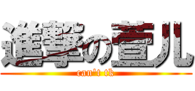 進撃の萱儿 (can't tk)