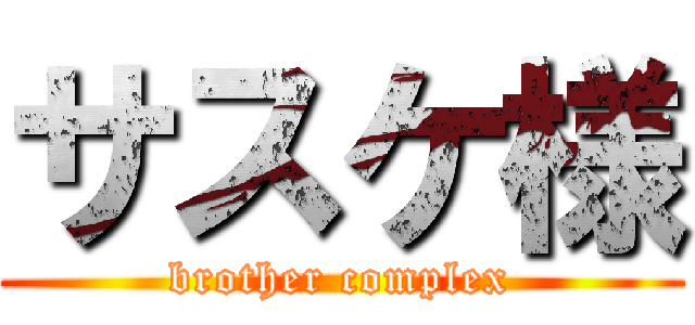 サスケ様 (brother complex)