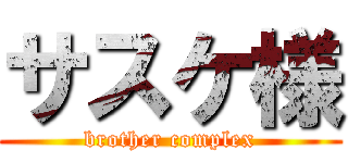 サスケ様 (brother complex)